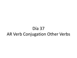 Día 37 AR Verb Conjugation Other Verbs