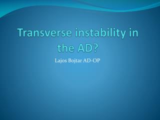 Transverse instability in the AD?