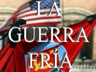 LA GUERRA FRÍA