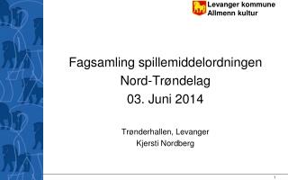 Fagsamling spillemiddelordningen Nord-Trøndelag 03. Juni 2014 Trønderhallen, Levanger