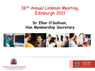 36 th Annual Linkman Meeting, Edinburgh 2011 Dr Ellen O’Sullivan, Hon Membership Secretary