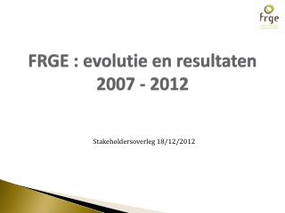 FRGE : evolutie en resultaten 2007 - 2012