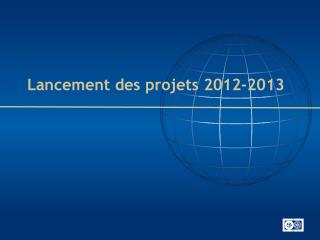 Lancement des projets 2012-2013