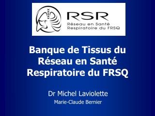 Banque de Tissus du Réseau en Santé Respiratoire du FRSQ