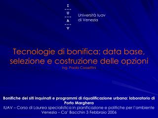 Tecnologie di bonifica: data base, selezione e costruzione delle opzioni Ing. Paola Cossettini
