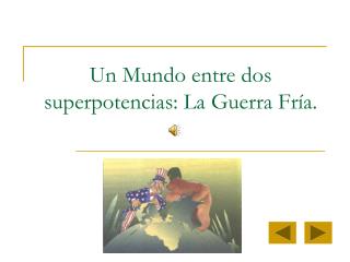Un Mundo entre dos superpotencias: La Guerra Fría.