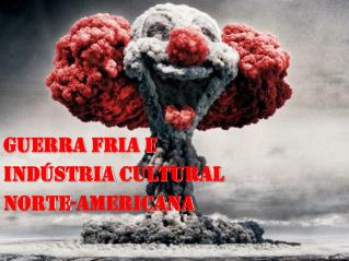 GUERRA FRIA E INDÚSTRIA CULTURAL NORTE-AMERICANA