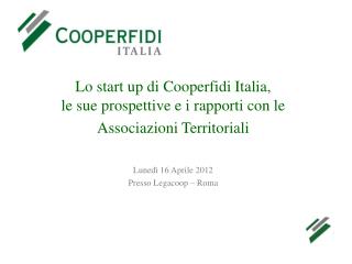 Lo start up di Cooperfidi Italia, le sue prospettive e i rapporti con le