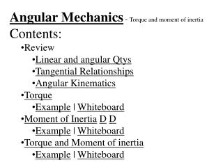 Angular Mechanics - Torque and moment of inertia Contents: Review Linear and angular Qtys