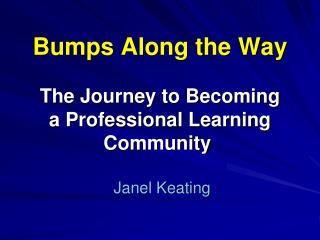 Bumps Along the Way The Journey to Becoming a Professional Learning Community  Janel Keating