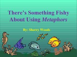 There’s Something Fishy About Using Metaphors