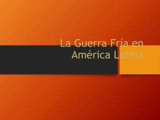 L a Guerra Fría en América Latina