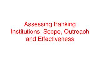 Assessing Banking Institutions: Scope, Outreach and Effectiveness