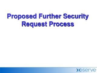 Proposed Further Security Request Process