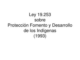 Ley 19.253 sobre Protección Fomento y Desarrollo de los Indígenas (1993)