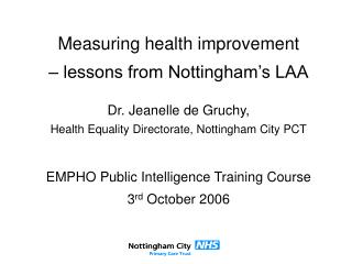 Measuring health improvement – lessons from Nottingham’s LAA Dr. Jeanelle de Gruchy,