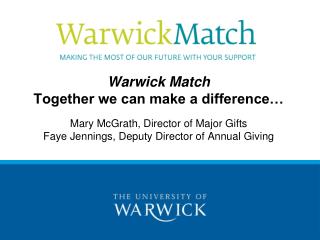 Warwick Match Together we can make a difference… Mary McGrath, Director of Major Gifts