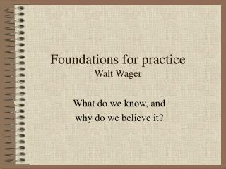 Foundations for practice Walt Wager