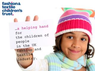 … a helping hand for the children of people in the UK fashion and textile industry .