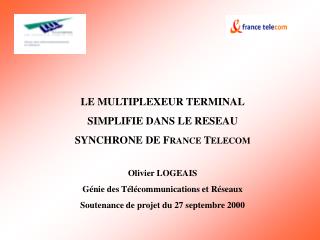 LE MULTIPLEXEUR TERMINAL SIMPLIFIE DANS LE RESEAU SYNCHRONE DE F RANCE T ELECOM Olivier LOGEAIS