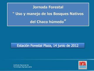 Jornada Forestal “ Uso y manejo de los Bosques Nativos del Chaco húmedo ”