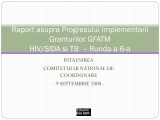 Raport asupra Progresului Implementarii Granturilor GFATM HIV/SIDA si TB – Runda a 6-a