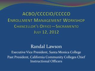 ACBO/CCCCIO/CCCCO Enrollment Management Workshop Chancellor’s Office—Sacramento July 12, 2012