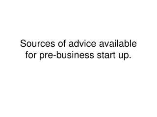 Sources of advice available for pre-business start up.