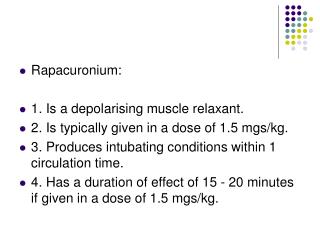 Rapacuronium: 1. Is a depolarising muscle relaxant. 2. Is typically given in a dose of 1.5 mgs/kg.