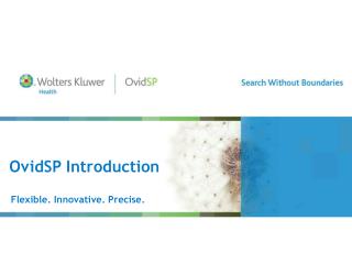 OvidSP Introduction Flexible. Innovative. Precise.