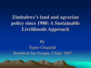 Zimbabwe’s land and agrarian policy since 1980: A Sustainable Livelihoods Approach