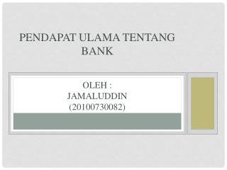 Pendapat ulama tentang bank Oleh : Jamaluddin (20100730082)