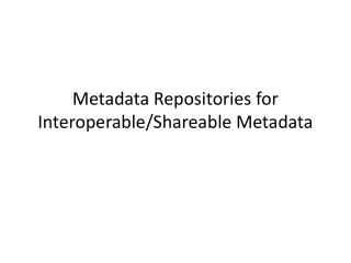 Metadata Repositories for Interoperable/Shareable Metadata