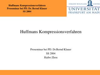 Huffmans Kompressionsverfahren Proseminar bei PD. Dr. Bernd Klauer SS 2004