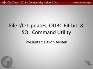 File I/O Updates, ODBC 64-bit, &amp; SQL Command Utility