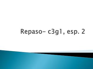 Repaso - c3g1, esp. 2