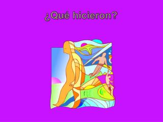 ¿Qu é hicieron?