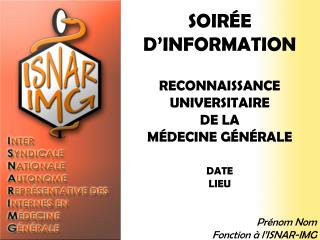 SOIRÉE D’INFORMATION RECONNAISSANCE UNIVERSITAIRE DE LA MÉDECINE GÉNÉRALE DATE LIEU