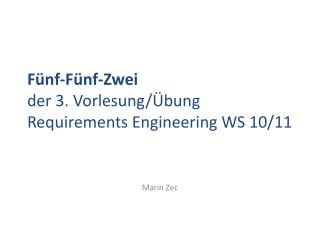 Fünf-Fünf-Zwei der 3. Vorlesung/Übung Requirements Engineering WS 10/11