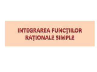 INTEGRAREA FUNCŢIILOR RAŢIONALE SIMPLE