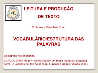 LEITURA E PRODUÇÃO DE TEXTO Professora Rita Maria Knop VOCABULÁRIO/ESTRUTURA DAS PALAVRAS