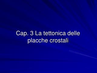 Cap. 3 La tettonica delle placche crostali