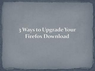 Mozilla Firefox Download |3 Ways to Upgrade Your Firefox Dow