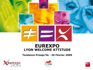 EUREXPO LYON WELCOME ATTITUDE Tendance Presqu’île - 26 Février 2009