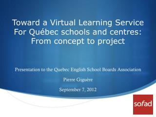 Toward a Virtual Learning Service For Québec schools and centres: From concept to project