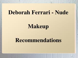 Deborah Ferrari - Nude Makeup Recommendations