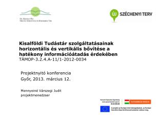Projektnyitó konferencia Győr, 2013. március 12. Mennyeiné Várszegi Judit projektmenedzser
