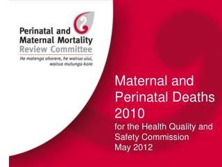 Maternal and Perinatal Deaths 2010 for the Health Quality and Safety Commission May 2012