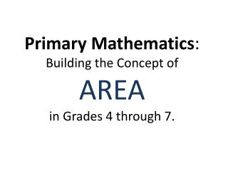 Primary Mathematics : Building the Concept of AREA in Grades 4 through 7.