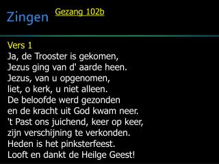 Vers 1 Ja, de Trooster is gekomen, Jezus ging van d' aarde heen. Jezus, van u opgenomen,